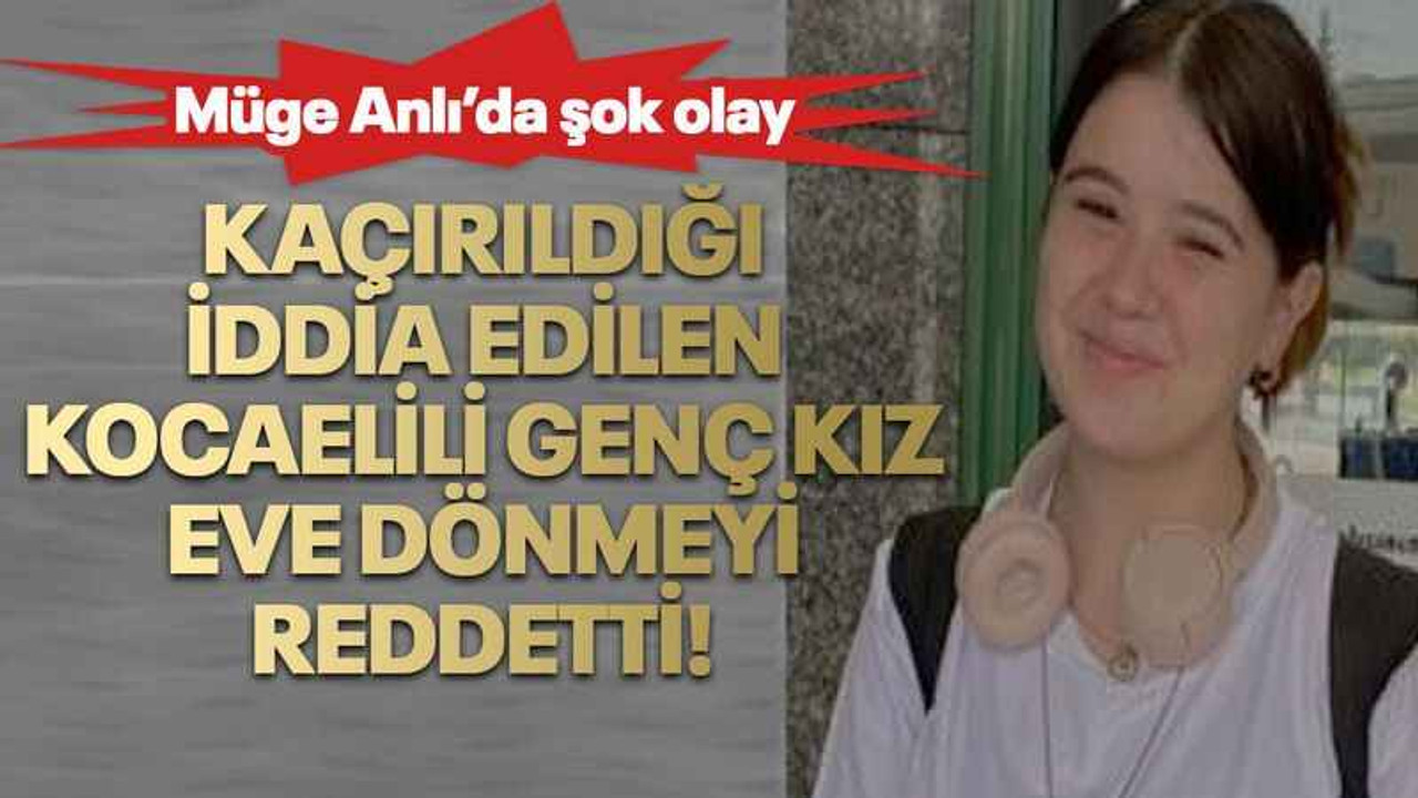 Kaçırıldığı iddia edilen Kocaelili genç kız eve dönmeyi reddetti!